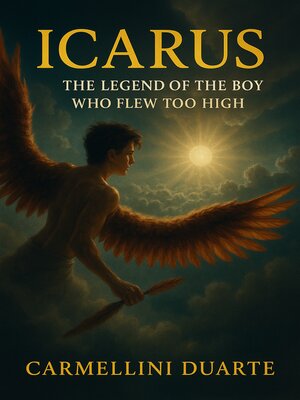 cover image of Icarus, the Legend of the Boy Who Flew Too High